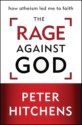 The Rage Against God: How Atheism Led Me to Faith