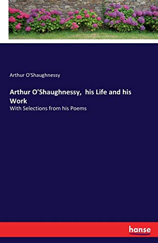 Arthur O'Shaughnessy, his Life and his Work: Wi... 3744722228 Book Cover