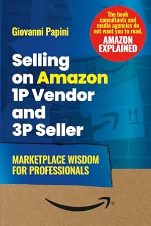 Book cover Selling on Amazon 1P Vendor and 3P Seller. Marketplace Wisdom for Professionals: Mastering Amazon Marketplace Management: From Sales to Advertising, Data, and the Future of Ecommerce