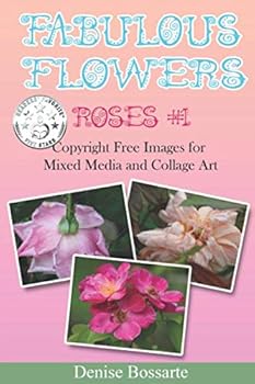 Paperback Fabulous Flowers: Roses #1: Copyright Free Images for Mixed Media and Collage Art (Do Your Art Your Way) Book