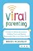 Viral Parenting: A Guide to Setting Boundaries, Building Trust, and Raising Responsible Kids in an Online World