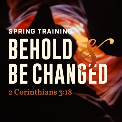 Spring Training 2026 Preview! Behold & Be Changed