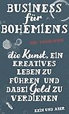 Business für Bohemiens: Die Kunst, ein kreatives Leben zu führen und dabei Geld zu verdienen