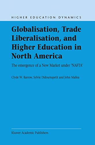 Globalisation, Trade Liberalisation, and Higher Education in North America: The Emergence of a New Market under NAFTA? (Higher Education Dynamics, 4)