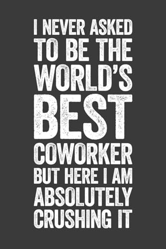 I Never Asked To Be The World's Best Coworker: 6 x 9 Blank Lined Notebook Journal - Funny Saying Sarcastic Work Gag Gift for Office Coworkers, Employees, Adults, Boss