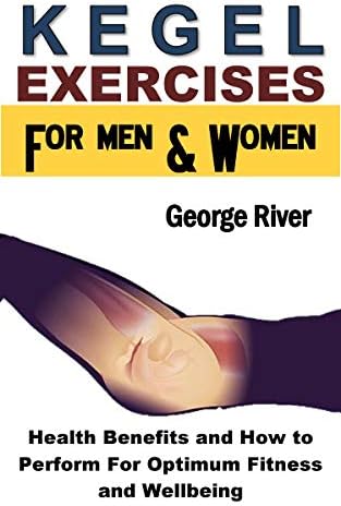 Kegel Exercises for Men and Women: Health Benefits and How to Perform For Optimum Fitness and Wellbeing