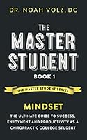 The Master Student: Book 1: Mindset: The Ultimate Guide to Success, Enjoyment and Productivity as a Chiropractic College Student (The Master Student Series) 1086256298 Book Cover