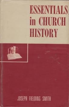 Essentials in Church History: A History of the Church of Jesus Christ of Latter Day Saints from the Birth of Joseph Smith to the Present Time 1922