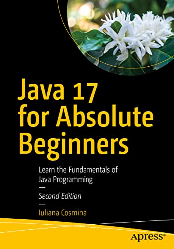 Java 17 For Absolute Beginners: Learn The Fundamentals Of Java Programming