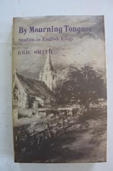 Hardcover By Mourning Tongues: Studies in English Elegy Book