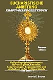 EUCHARISTISCHE ANBETUNG KRAFTVOLLES GEBETBUCH: Heilige Begegnungs momente, Novenen gebet, Litaneien, Lobpreisungen, Segenssprüche und Andachten in der Heiligen Stunde.
