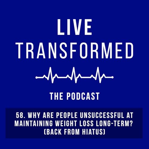 58. Why Are People Unsuccessful at Maintaining Weight Loss Long-Term? (Back From Hiatus)