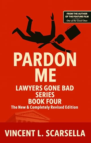 Pardon Me - Book Four - The Lawyers Gone Bad Series - The New & Completely Revised Edition (Lawyers Gone Bad - The New & Completely Revised Editions 4)