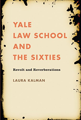 Yale Law School And the Sixties: Revolt And Reverberations (Studies in Legal History)