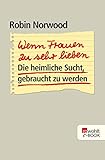  Wenn Frauen zu sehr lieben: Die heimliche Sucht, gebraucht zu werden (German Edition)