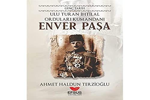 Ulu Turan İhtilal Orduları Komutanı: Enver Paşa - Genç Tarih