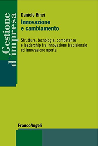 Innovazione E Cambiamento. Struttura, Tecnologia, Competenze E Leadership Tra Innovazione Tradizionale Ed Innovazione Aperta
