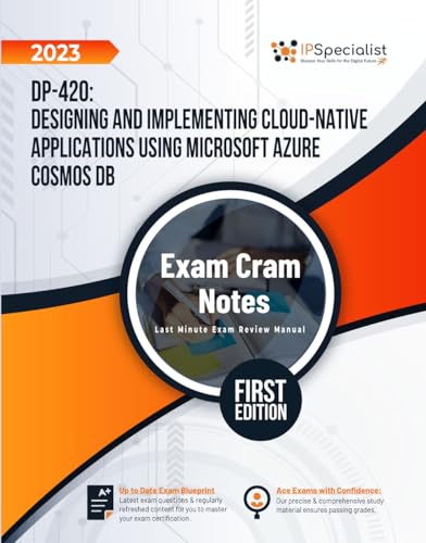 DP-420: Designing and Implementing Cloud-Native Applications Using Microsoft Azure Cosmos DB Exam Cram Notes: First Edition - 2023