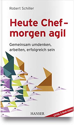 Heute Chef - morgen agil: Gemeinsam umdenken, arbeiten, erfolgreich sein Heute Chef - morgen agil: Gemeinsam umdenken, arbeiten, erfolgreich sein