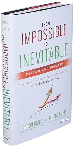 From Impossible to Inevitable: How SaaS and Other Hyper-Growth Companies Create Predictable Revenue