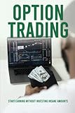  Option Trading: Start Earning Without Investing Insane Amounts