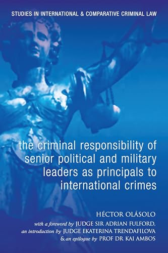 The Criminal Responsibility of Senior Political and Military Leaders as Principals to International Crimes (Studies in International and Comparative Criminal Law)