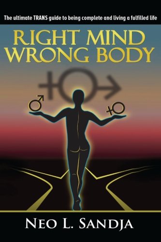 Right Mind, Wrong Body: The ultimate TRANS guide to being complete and living a fulfilled life