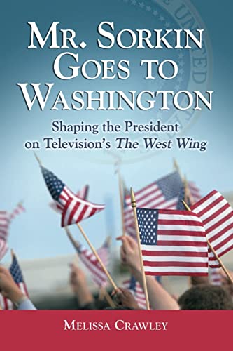 Mr. Sorkin Goes to Washington: Shaping the President on Television's The West Wing