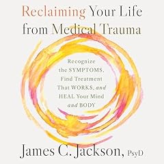Reclaiming Your Life from Medical Trauma Audiobook By James C. Jackson PsyD cover art