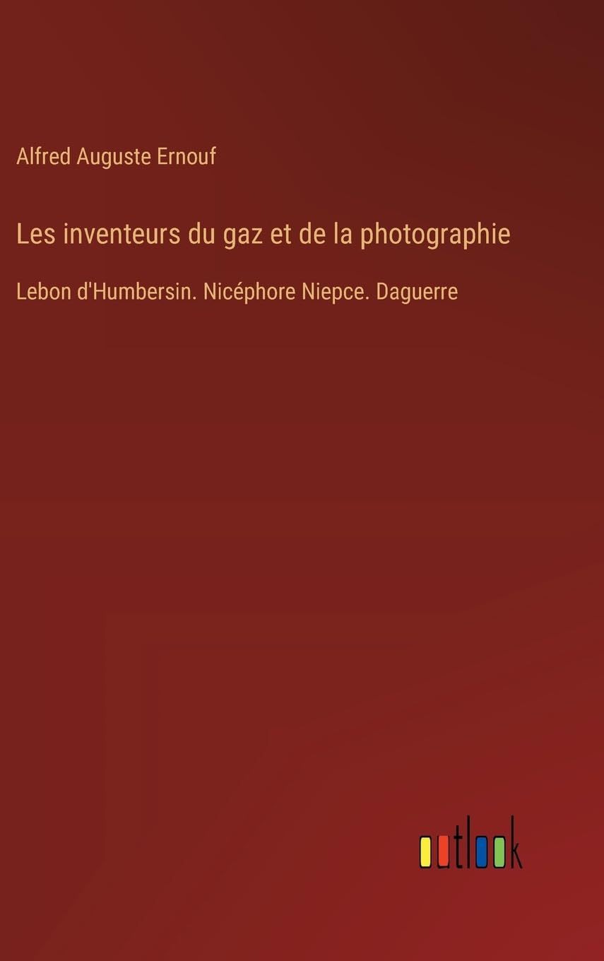 Les inventeurs du gaz et de la photographie: Lebon d'Humbersin. Nicphore Niepce. Daguerre