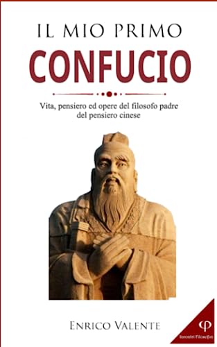 Il mio primo CONFUCIO: Vita, pensiero e opere del filosofo padre del pensiero cinese