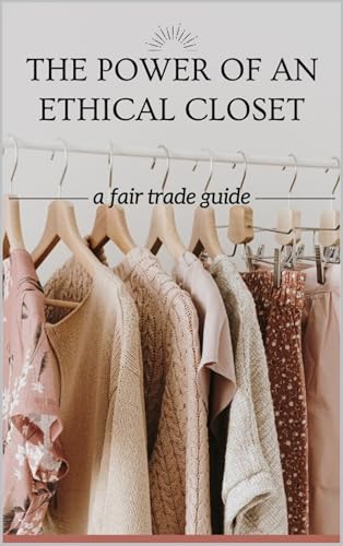 The Power of an Ethical Closet: A Fair Trade Guide