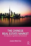 The Chinese Real Estate Market: Development, Regulation and Investment (Routledge International Real Estate Markets Series)