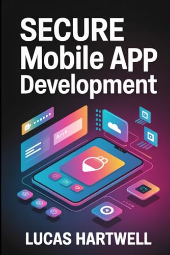 Secure Mobile App Development: Practical Techniques for Protecting Data, APIs, and User Privacy in Modern Mobile Applications