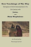 New Teachings of The Way: Dialogues on Christ Consciousness in the 21st Century with Jesus and Mary Magdalene 1695662806 Book Cover