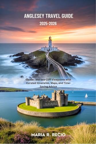 ANGLESEY TRAVEL GUIDE 2025-2026: Castles and Sea-Cliff Viewpoints with Curated Itineraries, Maps, and Time-Saving Advice