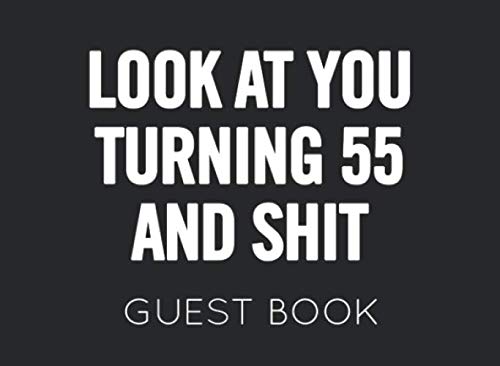 Look At You Turning 55 and Shit Guest Book: Black and White Guest Book for 55th Birthday Party. Fun gift for someone’s birthday, perfect present for a friend or a family member