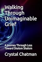 Walking Through Unimaginable Grief: A journey Through Loss Toward Shalom Shalom B0F64CHQQZ Book Cover