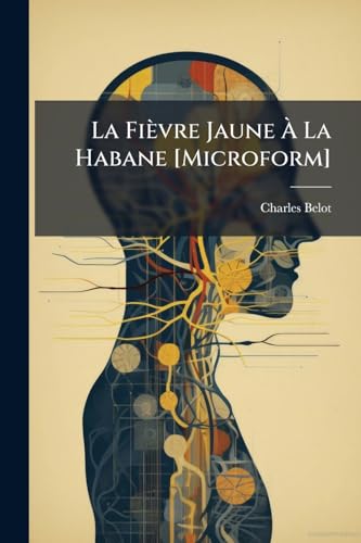 La Fièvre Jaune À La Habane [Microform]: Sa Nature Et Son Traitement (French Edition)