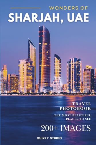Wonders of Sharjah, UAE: A Photo Collection of the City’s Most Beautiful Places to See – A Stunning Coffee Table Travel Photobook (Full-Color)