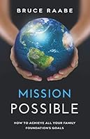 Mission Possible: How to Achieve All Your Family Foundation's Goals 1544505205 Book Cover