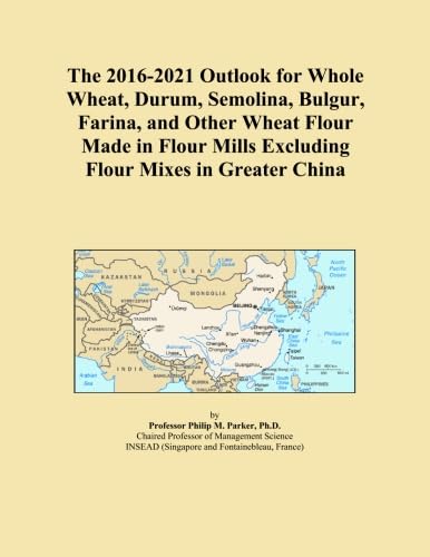 The 2016-2021 Outlook for Whole Wheat, Durum, Semolina, Bulgur, Farina, and Other Wheat Flour Made in Flour Mills Excluding Flour Mixes in Greater China