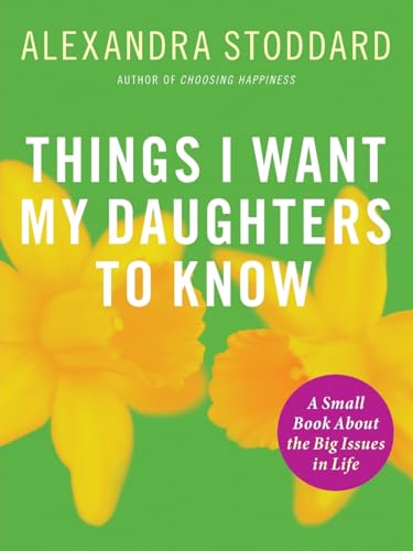 Things I Want My Daughters To Know: A Small Book About the Big Issues in Life