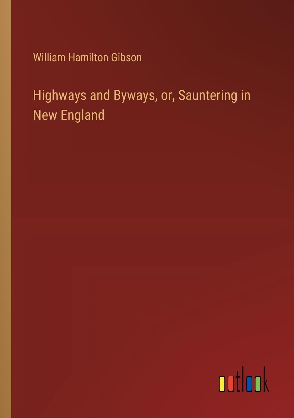 Highways and Byways, or, Sauntering in New England