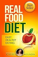 Real Food Diet: Easy Healthy Eating 1505462487 Book Cover