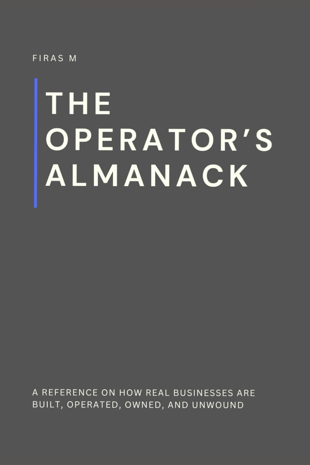 The Operator’s Almanack: A reference on how real businesses are built, operated, owned, and unwound