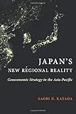 Japan's New Regional Reality: Geoeconomic Strategy in the Asia-Pacific (Contemporary Asia in the World)