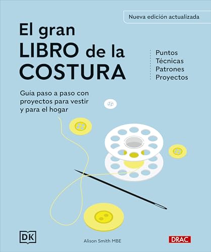 El gran libro de la costura. Nueva edición actualizada: Guía paso a paso con proyectos para vestir y para el hogar. Puntos. Técnicas. Patrones. Proyectos
