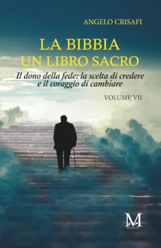  La bibbia un libro sacro - Volume VII: Il dono della fede: la scelta di credere & il coraggio di cambiare