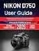 NIKON D750 USER GUIDE 2026: Capture Stunning Photos with Camera Settings, Shooting Modes, and Practical Techniques